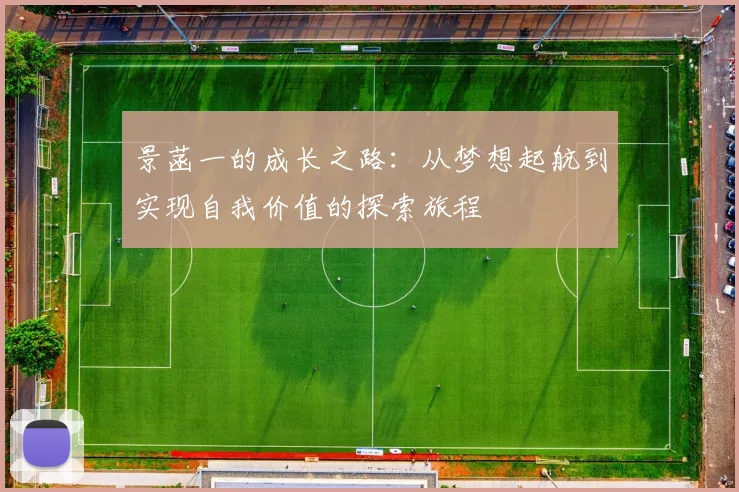 景菡一的成长之路：从梦想起航到实现自我价值的探索旅程