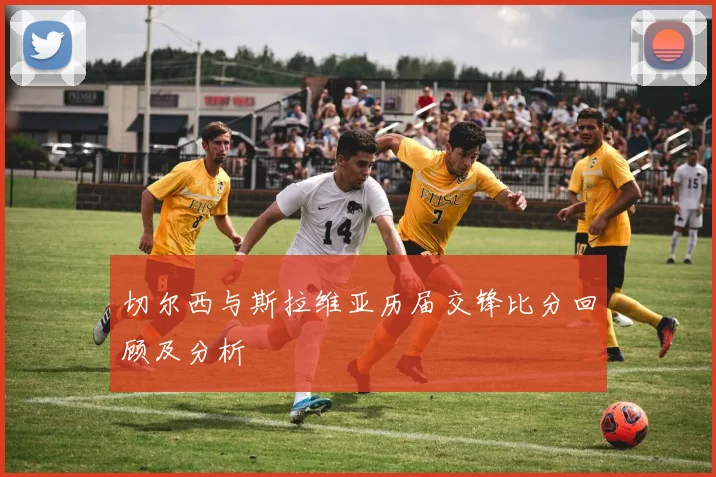 切尔西与斯拉维亚历届交锋比分回顾及分析